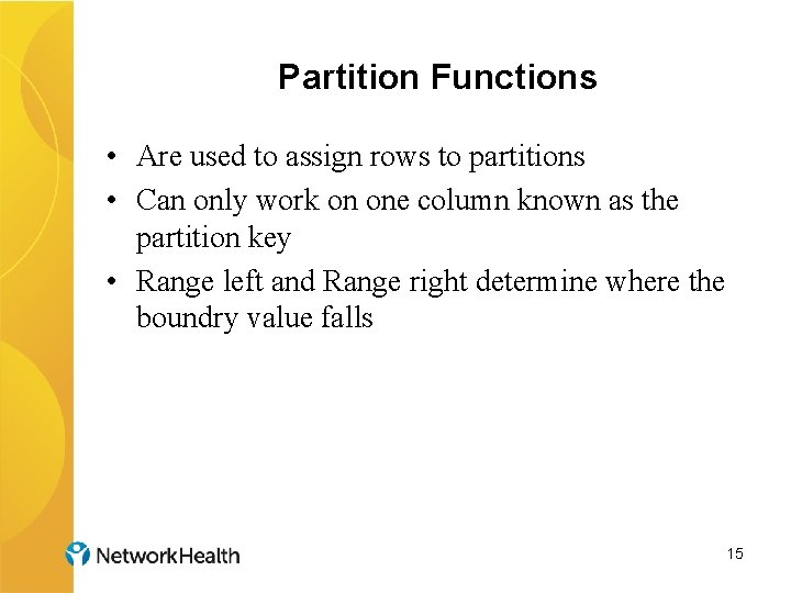 Partition Functions • Are used to assign rows to partitions • Can only work