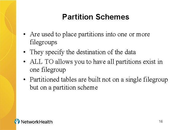 Partition Schemes • Are used to place partitions into one or more filegroups •