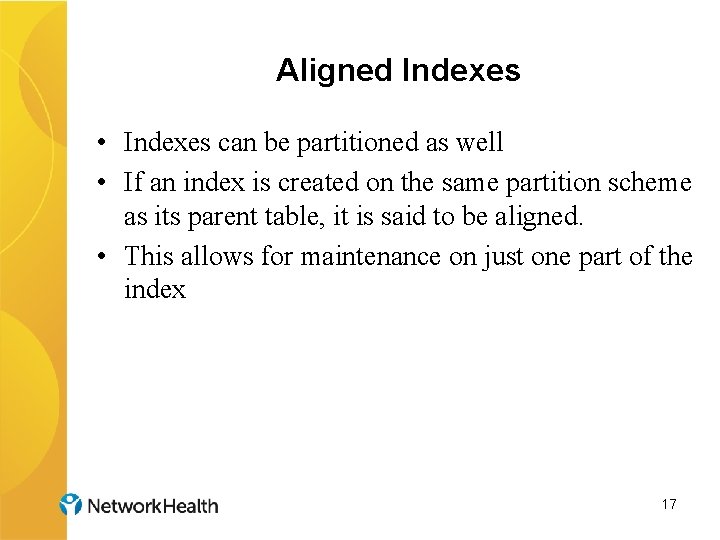 Aligned Indexes • Indexes can be partitioned as well • If an index is