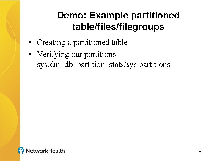 Demo: Example partitioned table/files/filegroups • Creating a partitioned table • Verifying our partitions: sys.