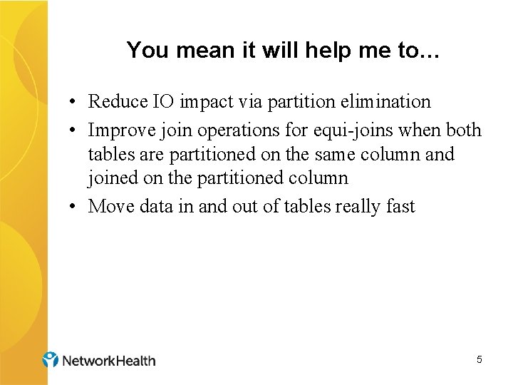 You mean it will help me to… • Reduce IO impact via partition elimination