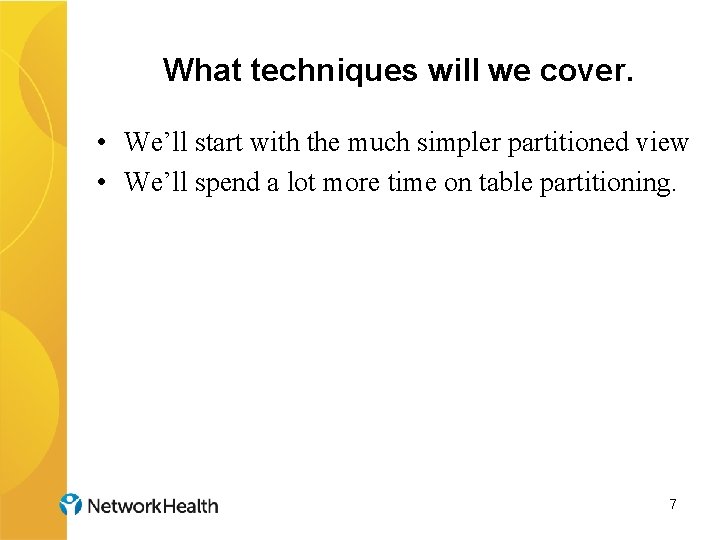 What techniques will we cover. • We’ll start with the much simpler partitioned view