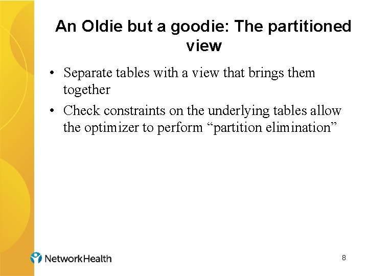 An Oldie but a goodie: The partitioned view • Separate tables with a view