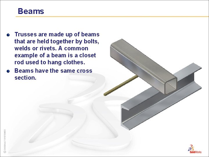 Beams Trusses are made up of beams that are held together by bolts, welds