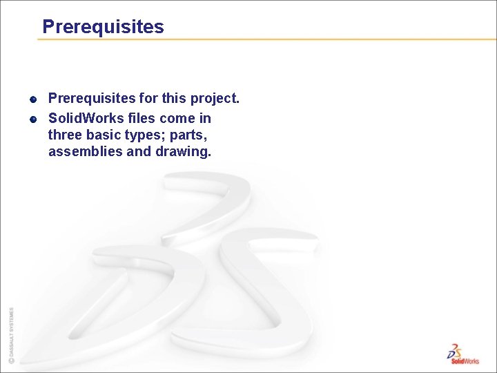 Prerequisites for this project. Solid. Works files come in three basic types; parts, assemblies