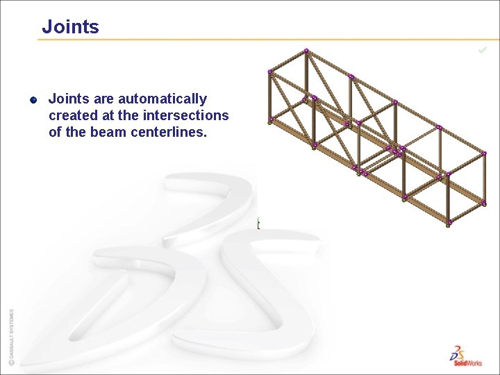 Joints are automatically created at the intersections of the beam centerlines. 