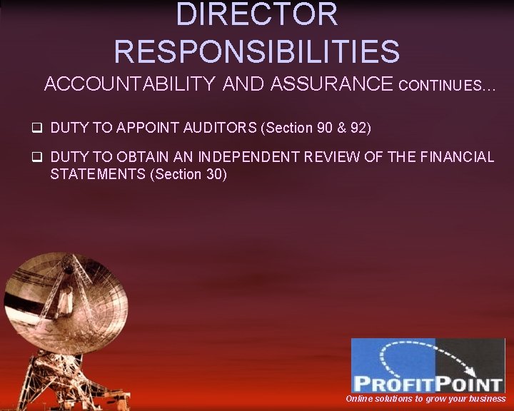 DIRECTOR RESPONSIBILITIES ACCOUNTABILITY AND ASSURANCE CONTINUES… q DUTY TO APPOINT AUDITORS (Section 90 &
