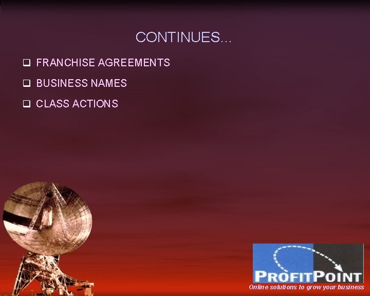 CONTINUES… q FRANCHISE AGREEMENTS q BUSINESS NAMES q CLASS ACTIONS Online solutions to grow