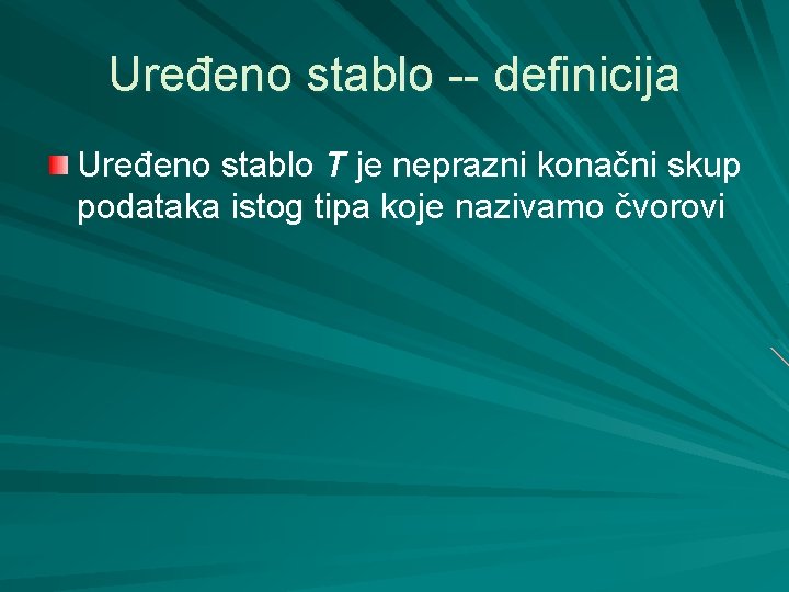 Uređeno stablo -- definicija Uređeno stablo T je neprazni konačni skup podataka istog tipa