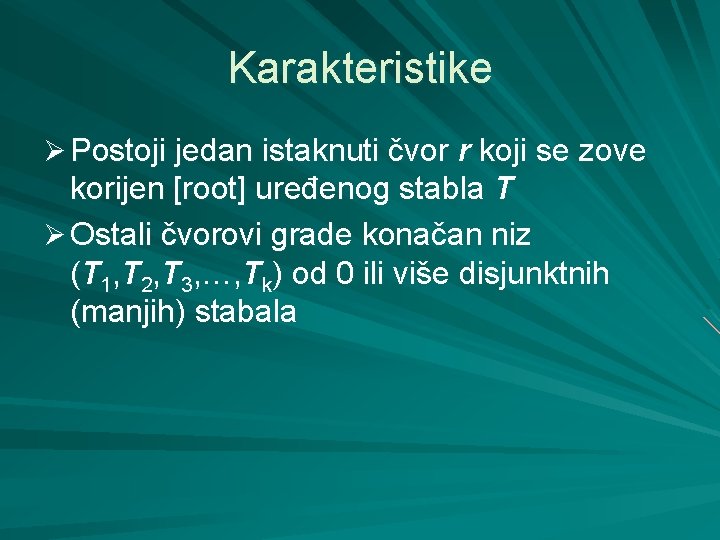 Karakteristike Ø Postoji jedan istaknuti čvor r koji se zove korijen [root] uređenog stabla