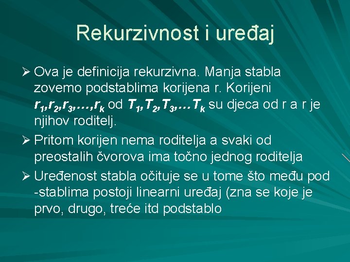 Rekurzivnost i uređaj Ø Ova je definicija rekurzivna. Manja stabla zovemo podstablima korijena r.