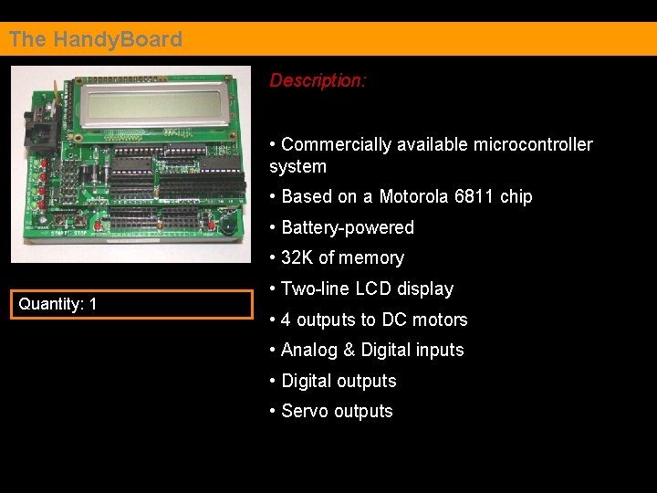 The Handy. Board Description: • Commercially available microcontroller system • Based on a Motorola