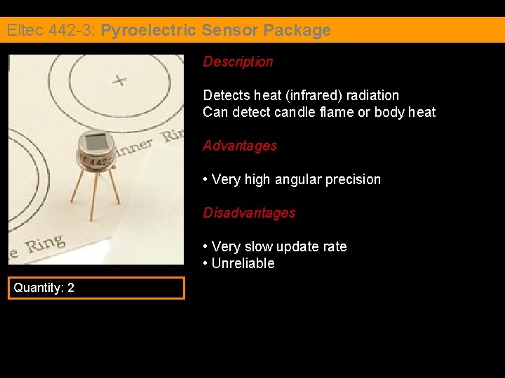 Eltec 442 -3: Pyroelectric Sensor Package Description Detects heat (infrared) radiation Can detect candle