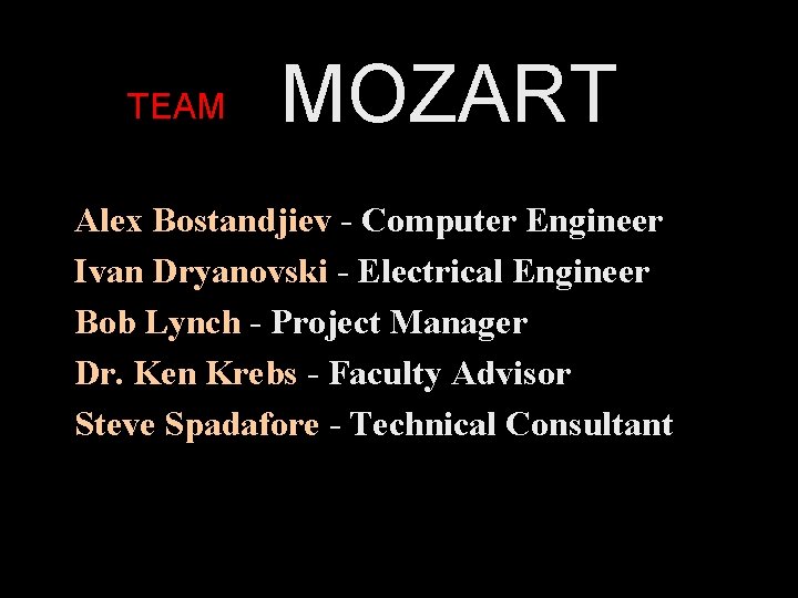 TEAM MOZART Alex Bostandjiev - Computer Engineer Ivan Dryanovski - Electrical Engineer Bob Lynch