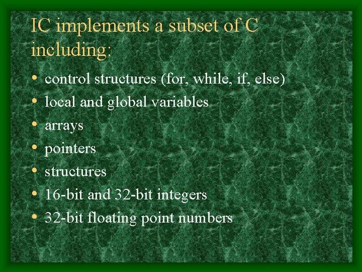 IC implements a subset of C including: • • control structures (for, while, if,