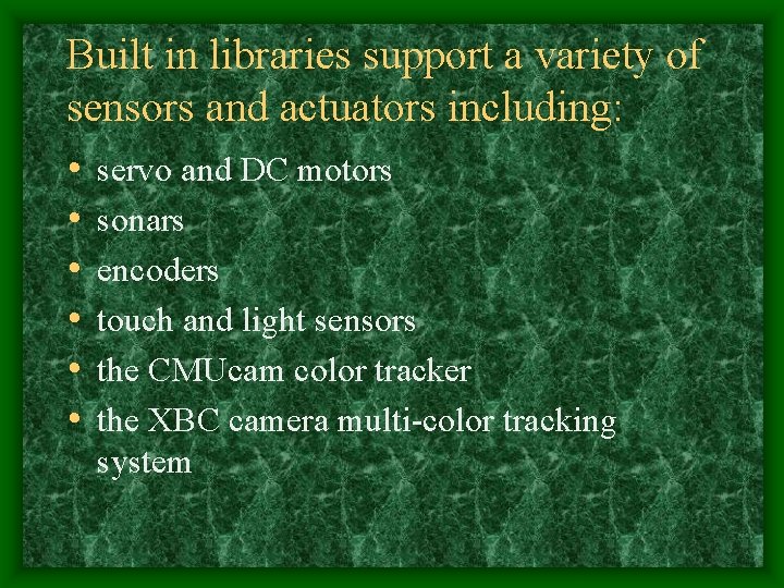 Built in libraries support a variety of sensors and actuators including: • • •