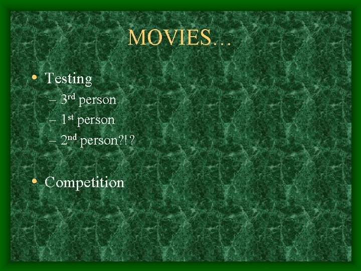 MOVIES… • Testing – 3 rd person – 1 st person – 2 nd