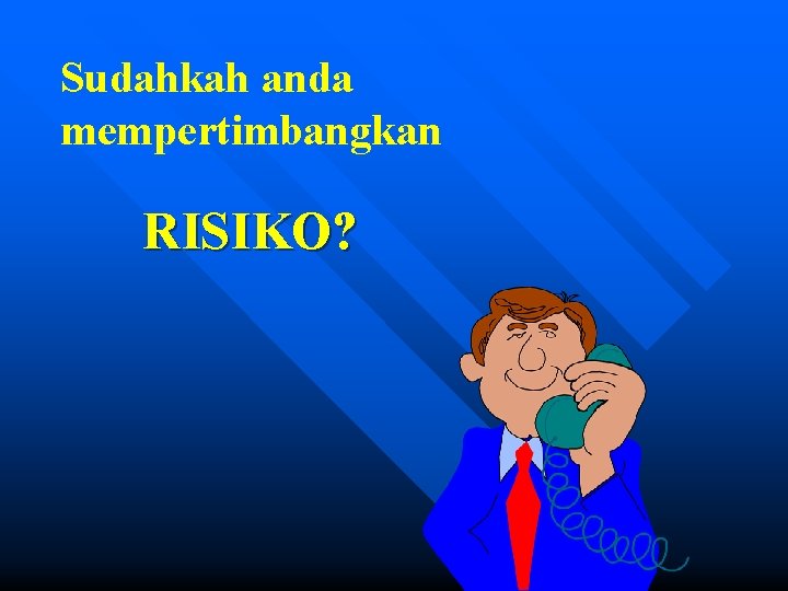 Sudahkah anda mempertimbangkan RISIKO? 