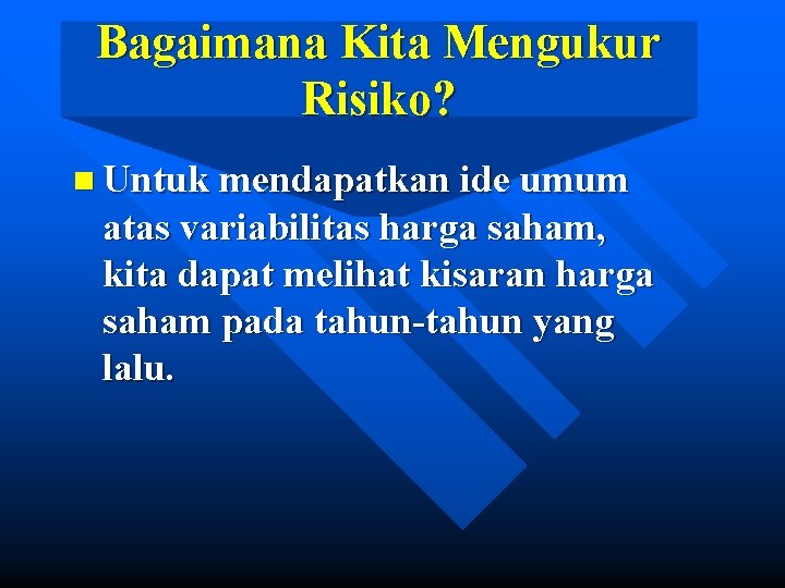 Bagaimana Kita Mengukur Risiko? n Untuk mendapatkan ide umum atas variabilitas harga saham, kita