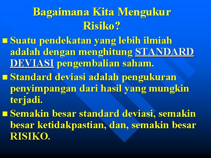 Bagaimana Kita Mengukur Risiko? n Suatu pendekatan yang lebih ilmiah adalah dengan menghitung STANDARD