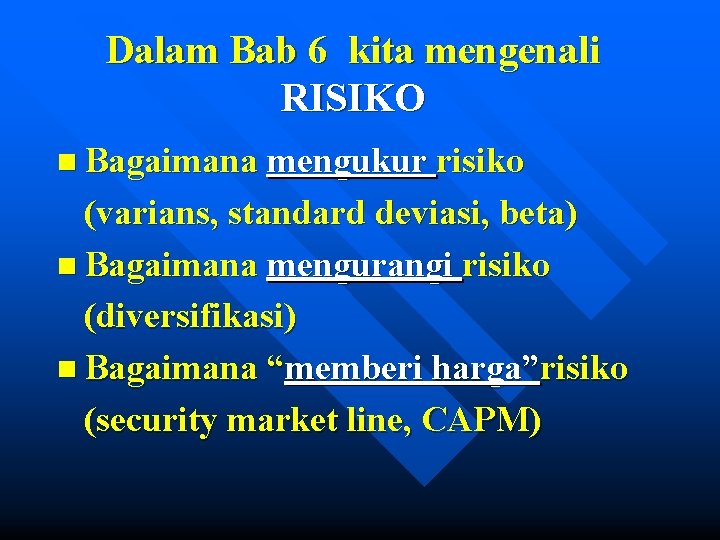 Dalam Bab 6 kita mengenali RISIKO n Bagaimana mengukur risiko (varians, standard deviasi, beta)