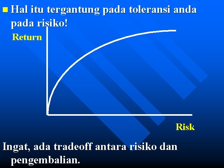 n Hal itu tergantung pada toleransi anda pada risiko! Return Risk Ingat, ada tradeoff