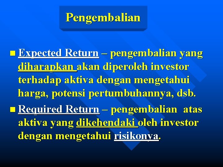Pengembalian n Expected Return – pengembalian yang diharapkan akan diperoleh investor terhadap aktiva dengan