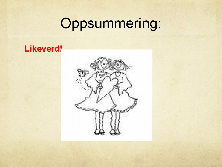 Oppsummering: Likeverd! 