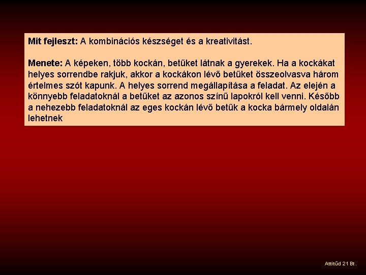 Mit fejleszt: A kombinációs készséget és a kreativitást. Menete: A képeken, több kockán, betűket