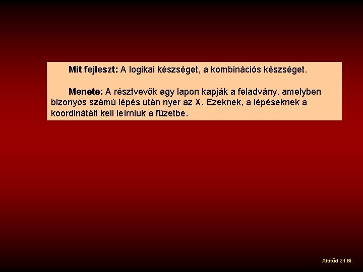 Mit fejleszt: A logikai készséget, a kombinációs készséget. Menete: A résztvevők egy lapon kapják