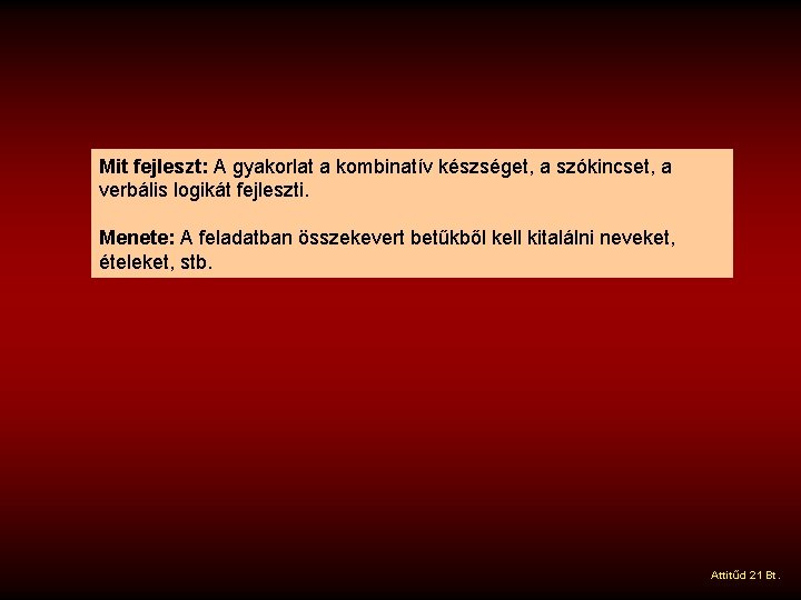 Mit fejleszt: A gyakorlat a kombinatív készséget, a szókincset, a verbális logikát fejleszti. Menete: