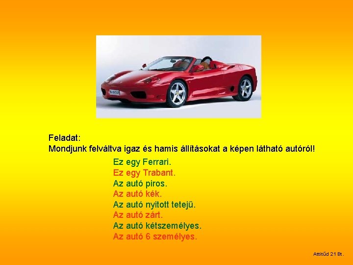 Feladat: Mondjunk felváltva igaz és hamis állításokat a képen látható autóról! Ez egy Ferrari.