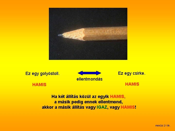 Ez egy csirke. Ez egy golyóstoll. ellentmondás HAMIS Ha két állítás közül az egyik