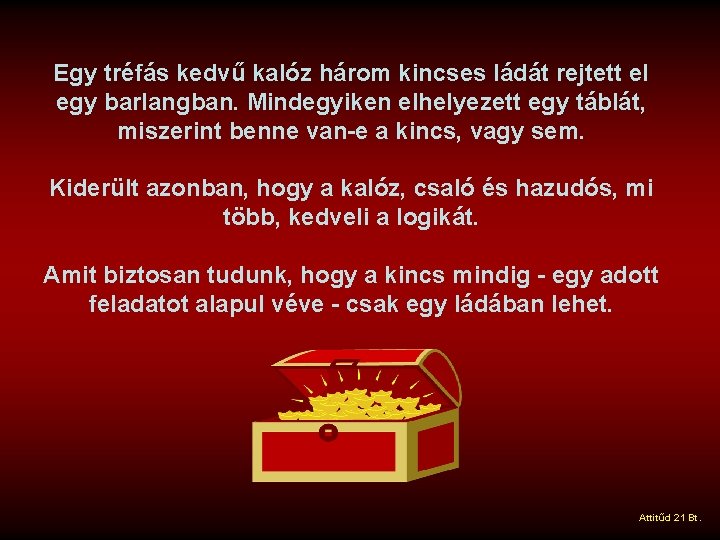 Egy tréfás kedvű kalóz három kincses ládát rejtett el egy barlangban. Mindegyiken elhelyezett egy