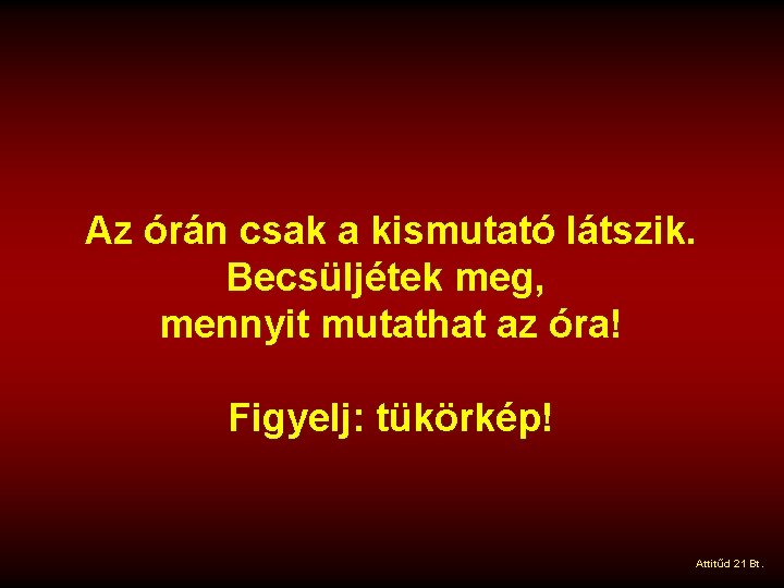 Az órán csak a kismutató látszik. Becsüljétek meg, mennyit mutathat az óra! Figyelj: tükörkép!