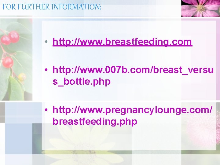 FOR FURTHER INFORMATION: • http: //www. breastfeeding. com • http: //www. 007 b. com/breast_versu