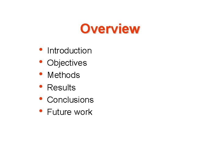 Overview • • • Introduction Objectives Methods Results Conclusions Future work 