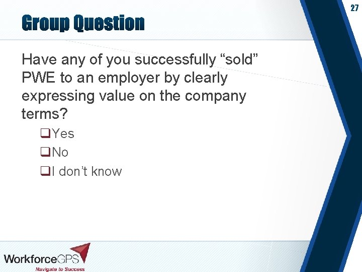 27 Have any of you successfully “sold” PWE to an employer by clearly expressing