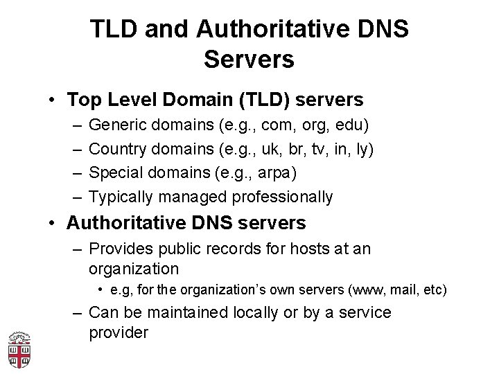 TLD and Authoritative DNS Servers • Top Level Domain (TLD) servers – – Generic