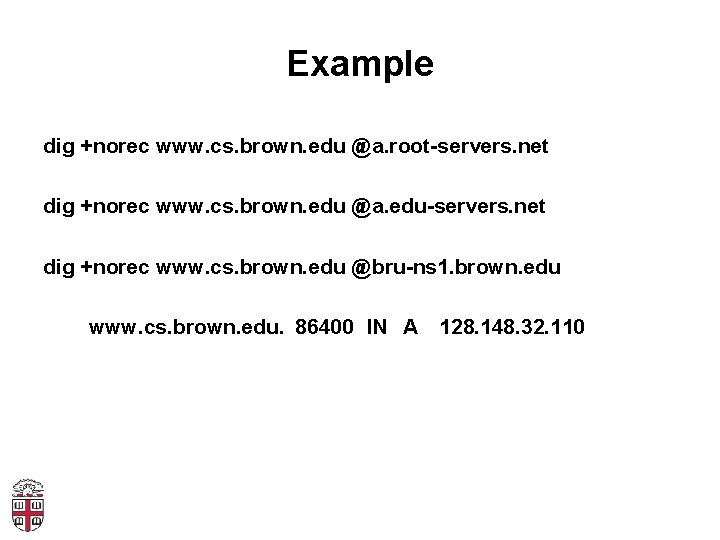Example dig +norec www. cs. brown. edu @a. root-servers. net dig +norec www. cs.