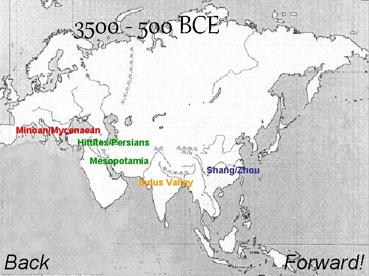 3500 - 500 BCE Minoan/Mycenaean Hittites/Persians Mesopotamia Shang/Zhou Indus Valley Back Forward! 