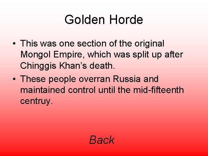 Golden Horde • This was one section of the original Mongol Empire, which was