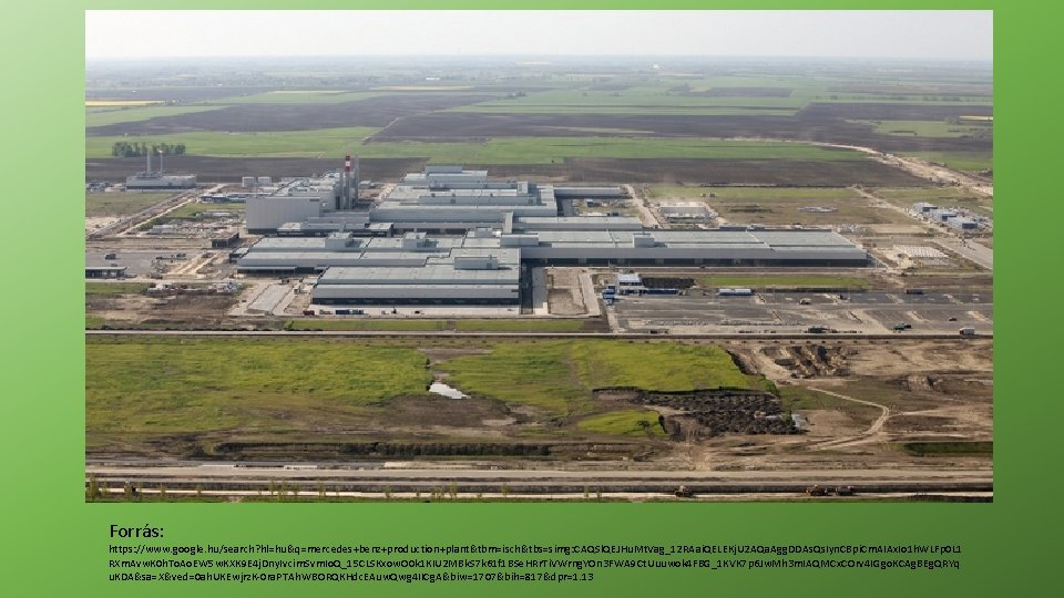 Forrás: https: //www. google. hu/search? hl=hu&q=mercedes+benz+production+plant&tbm=isch&tbs=simg: CAQSl. QEJHu. Mt. Vag_12 RAai. QELEKj. U 2 Forrás: https: //www. google. hu/search? hl=hu&q=mercedes+benz+production+plant&tbm=isch&tbs=simg: CAQSl. QEJHu. Mt. Vag_12 RAai. QELEKj. U 2
