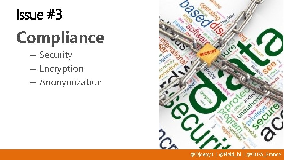 Issue #3 Compliance – Security – Encryption – Anonymization @Djeepy 1 | @Fleid_bi |