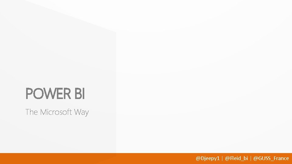 POWER BI The Microsoft Way @Djeepy 1 | @Fleid_bi | @GUSS_France 
