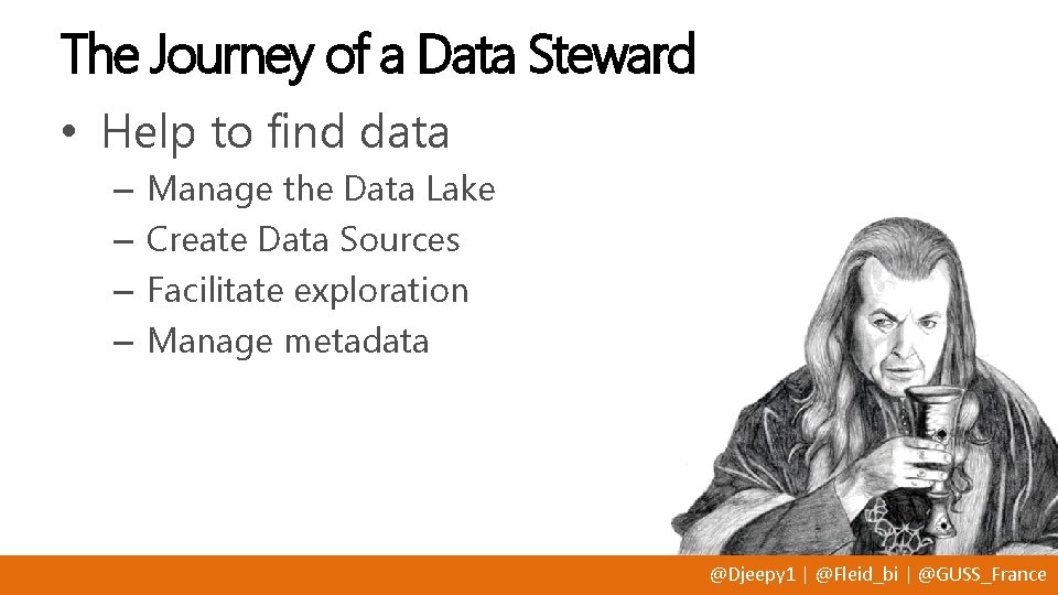 The Journey of a Data Steward • Help to find data – – Manage