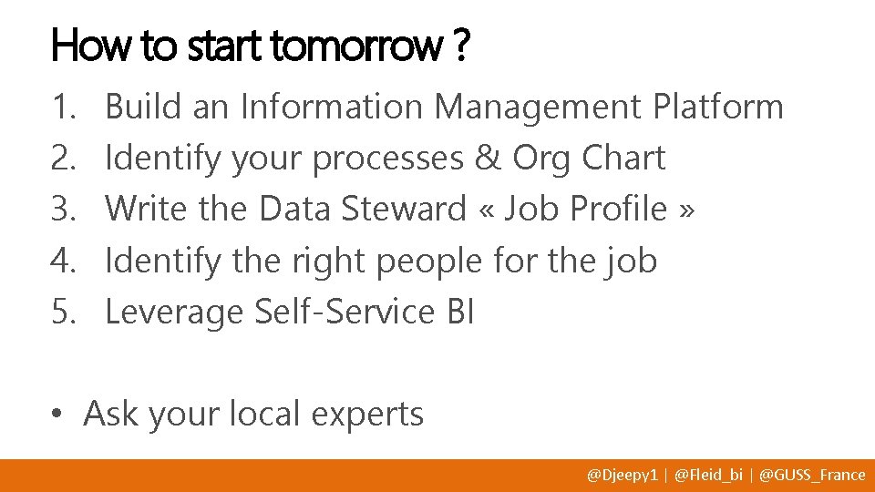 How to start tomorrow ? 1. 2. 3. 4. 5. Build an Information Management