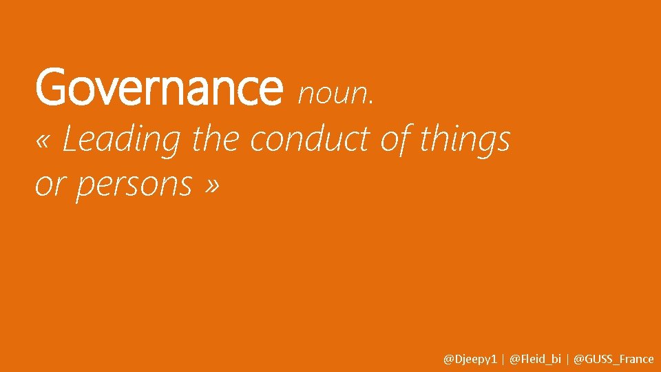 Governance noun. « Leading the conduct of things or persons » @Djeepy 1 |