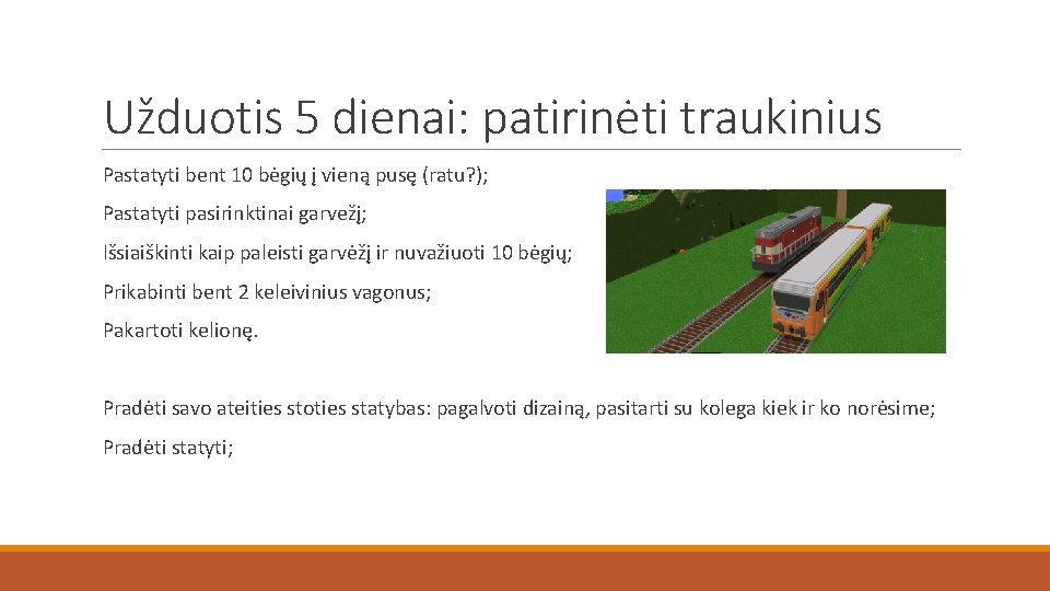 Užduotis 5 dienai: patirinėti traukinius Pastatyti bent 10 bėgių į vieną pusę (ratu? );