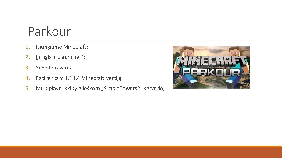 Parkour 1. Išjungiame Minecraft; 2. Įjungiam „launcher“; 3. Suvedam vardą 4. Pasirenkam 1. 14.